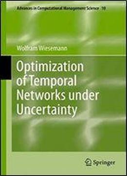 Optimization Of Temporal Networks Under Uncertainty (advances In Computational Management Science)