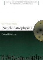 Particle Astrophysics, Second Edition (Oxford Master Series In Physics)