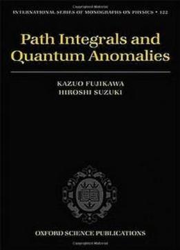 Path Integrals And Quantum Anomalies (international Series Of Monographs On Physics)