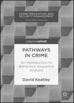 Pathways In Crime: An Introduction To Behaviour Sequence Analysis (crime Prevention And Security Management)
