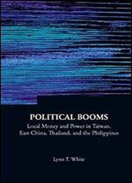 Political Booms: Local Money And Power In Taiwan, East China, Thailand, And The Philippines (series On Contemporary China)