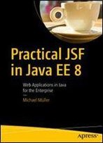 Practical Jsf In Java Ee 8: Web Applications In Java For The Enterprise