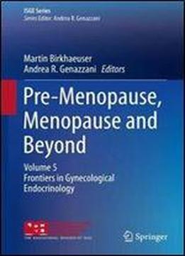 Pre-menopause, Menopause And Beyond: Volume 5: Frontiers In Gynecological Endocrinology (isge Series)