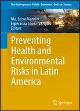 Preventing Health And Environmental Risks In Latin America (the Anthropocene: Politikeconomicssocietyscience)