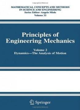Principles Of Engineering Mechanics: Volume 2 Dynamics -- The Analysis Of Motion (mathematical Concepts And Methods In Science And Engineering)