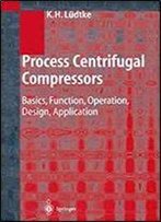 Process Centrifugal Compressors: Basics, Function, Operation, Design, Application