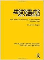 Pronouns And Word Order In Old English: With Particular Reference To The Indefinite Pronoun Man (Routledge Library Editions: The English Language) (Volume 18)