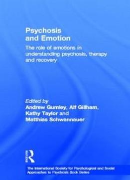 Psychosis And Emotion: The Role Of Emotions In Understanding Psychosis, Therapy And Recovery (the International Society For Psychological And Social Approaches To Psychosis Book Series)