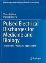 Pulsed Electrical Discharges For Medicine And Biology: Techniques, Processes, Applications (Biological And Medical Physics, Biomedical Engineering)