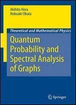 Quantum Probability And Spectral Analysis Of Graphs (theoretical And Mathematical Physics)