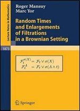 Random Times And Enlargements Of Filtrations In A Brownian Setting (lecture Notes In Mathematics)