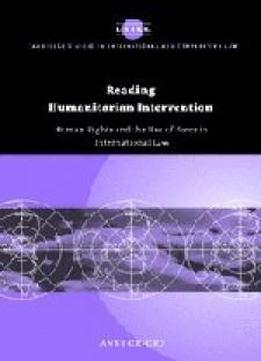 Reading Humanitarian Intervention: Human Rights And The Use Of Force In International Law (cambridge Studies In International And Comparative Law)
