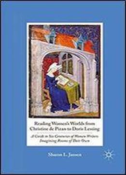 Reading Women's Worlds From Christine De Pizan To Doris Lessing: A Guide To Six Centuries Of Women Writers Imagining Rooms Of Their Own