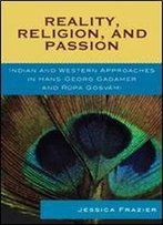Reality, Religion, And Passion: Indian And Western Approaches In Hans-Georg Gadamer And Rupa Gosvami (Studies In Comparative Philosophy And Religion)