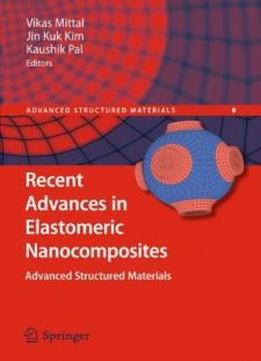 Recent Advances In Elastomeric Nanocomposites (advanced Structured Materials)