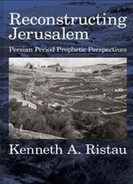 Reconstructing Jerusalem: Persian Period Prophetic Perspectives