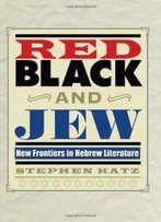 Red, Black, And Jew: New Frontiers In Hebrew Literature (Jewish History, Life, And Culture)