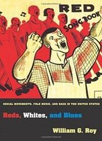 Reds, Whites, And Blues: Social Movements, Folk Music, And Race In The United States (Princeton Studies In Cultural Sociology)
