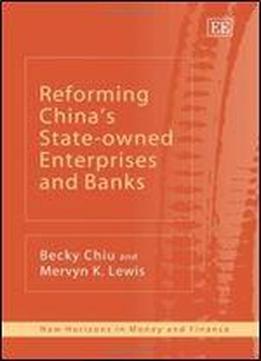 Reforming China's State-owned Enterprises And Banks (new Horizons In Money And Finance)