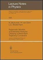Relativistic Models Of Extended Hadrons Obeying A Mass-Spin Trajectory Constraint: Lectures In Mathematical Physics At The University Of Texas At Austin (Lecture Notes In Physics)