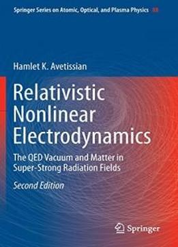 Relativistic Nonlinear Electrodynamics: The Qed Vacuum And Matter In Super-strong Radiation Fields (springer Series On Atomic, Optical, And Plasma Physics)