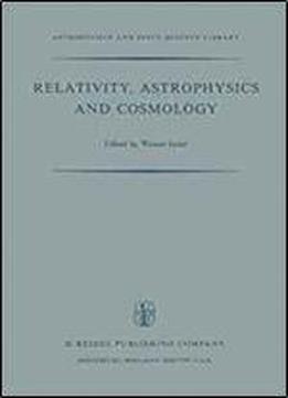 Relativity, Astrophysics And Cosmology: Proceedings Of The Summer School Held, 14-26 August, 1972 At The Banff Centre, Banff, Alberta (astrophysics And Space Science Library)