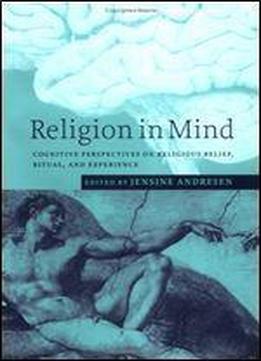 Religion In Mind: Cognitive Perspectives On Religious Belief, Ritual, And Experience