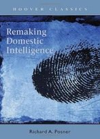 Remaking Domestic Intelligence (Hoover Inst Press Publication)
