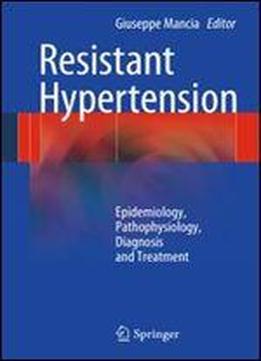 Resistant Hypertension: Epidemiology, Pathophysiology, Diagnosis And Treatment