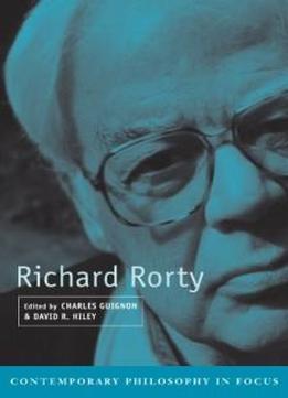 Richard Rorty (contemporary Philosophy In Focus)