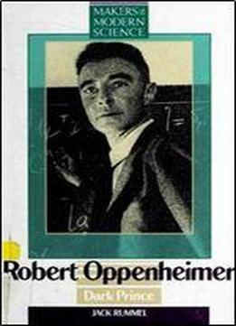 Robert Oppenheimer: Dark Prince (makers Of Modern Science)