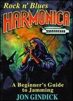 Rock N' Blues Harmonica: A Beginner's Guide To Jamming