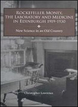 Rockefeller Money, The Laboratory And Medicine In Edinburgh 1919-1930:: New Science In An Old Country (rochester Studies In Medical History)