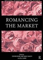 Romancing The Market (Routledge Interpretive Marketing Research)