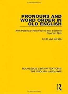 Routledge Library Editions: The English Language: Pronouns And Word Order In Old English: With Particular Reference To The Indefinite Pronoun Man (routledge Library Edition: The English Language)
