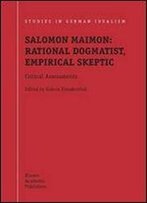 Salomon Maimon: Rational Dogmatist, Empirical Skeptic: Critical Assessments (Studies In German Idealism)