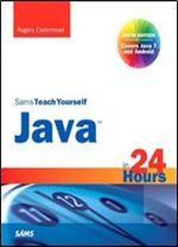Sams Teach Yourself Java In 24 Hours (covering Java 7 And Android) (6th Edition) (sams Teach Yourself In 24 Hours)