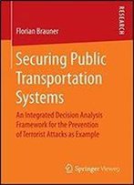 Securing Public Transportation Systems: An Integrated Decision Analysis Framework For The Prevention Of Terrorist Attacks As Example