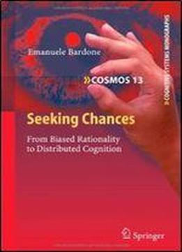 Seeking Chances: From Biased Rationality To Distributed Cognition (cognitive Systems Monographs)