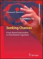 Seeking Chances: From Biased Rationality To Distributed Cognition (Cognitive Systems Monographs)
