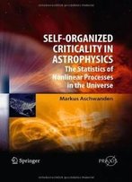 Self-Organized Criticality In Astrophysics: The Statistics Of Nonlinear Processes In The Universe (Springer Praxis Books / Astronomy And Planetary Sciences)