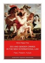Sex And Gender Crimes In The New International Law: Past, Present, Future (Nijhoff Law Specials, Vol. 75)