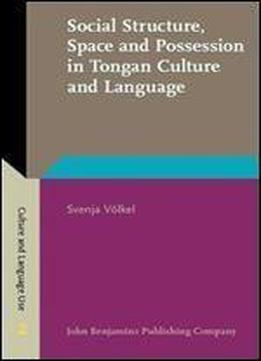 Social Structure, Space And Possession In Tongan Culture And Language: An Ethnolinguistic Study (culture And Language Use)