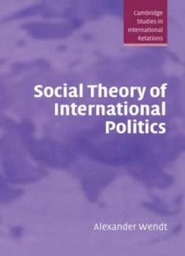 Social Theory Of International Politics (cambridge Studies In International Relations)