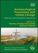 Socioecological Transitions And Global Change: Trajectories Of Social Metabolism And Land Use (Advances In Ecological Economics Series)