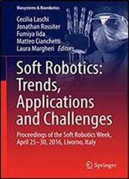Soft Robotics: Trends, Applications And Challenges: Proceedings Of The Soft Robotics Week, April 25-30, 2016, Livorno, Italy (biosystems & Biorobotics)