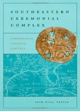 Southeastern Ceremonial Complex: Chronology, Content, Contest (dan Josselyn Memorial Publication (paperback))
