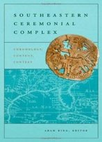 Southeastern Ceremonial Complex: Chronology, Content, Contest (Dan Josselyn Memorial Publication (Paperback))