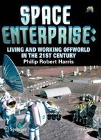 Space Enterprise: Living And Working Offworld In The 21st Century (Springer Praxis Books / Space Exploration)
