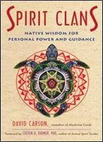 Spirit Clans: Native Wisdom For Personal Power And Guidance